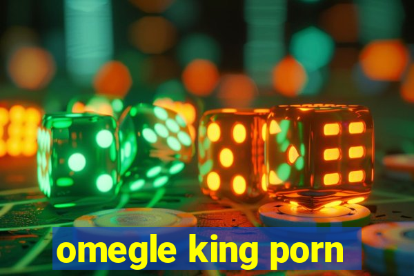 omegle king porn